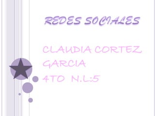 CLAUDIA CORTEZ
GARCIA
4TO N.L:5
 