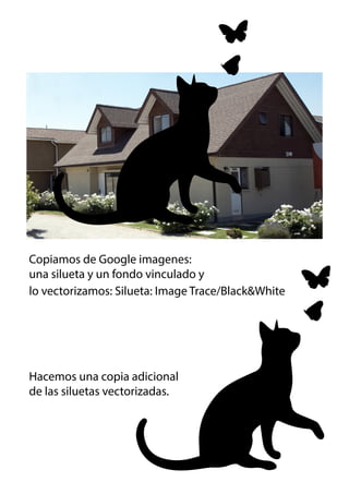 Copiamos de Google imagenes:
una silueta y un fondo vinculado y
lo vectorizamos: Silueta: Image Trace/Black&White
Hacemos una copia adicional
de las siluetas vectorizadas.
 