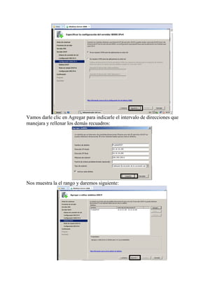 Vamos darle clic en Agregar para indicarle el intervalo de direcciones que
manejara y rellenar los demás recuadros:
Nos muestra la el rango y daremos siguiente:
 