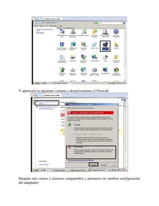 Y aparecerá la siguiente ventana y desactivaremos el Firewall
Después nos vamos a recursos compartidos y pulsamos en cambiar configuración
del adaptador:
 