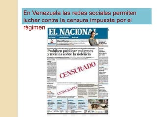 En Venezuela las redes sociales permiten
luchar contra la censura impuesta por el
régimen
 