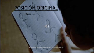 POSICIÓN ORIGINAL
Principio de justicia= democracia + libertad.
 