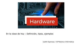 En la clase de hoy : Definición, tipos, ejemplos
Judith Espinosa / III°Electivo Informática
 