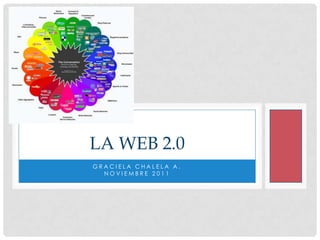 LA WEB 2.0
GRACIELA CHALELA A.
  NOVIEMBRE 2011
 