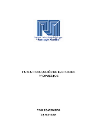 TAREA: RESOLUCIÓN DE EJERCICIOS
PROPUESTOS
T.S.U. EGARDO RICO
C.I. 15.848.224
 