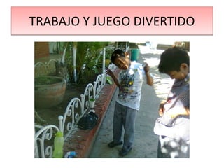 TRABAJO Y JUEGO DIVERTIDO 