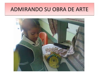 ADMIRANDO SU OBRA DE ARTE 
