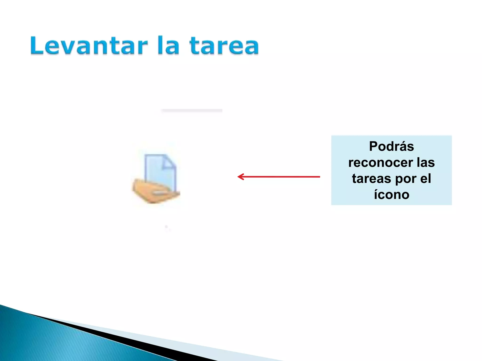 Podrás
reconocer las
tareas por el
ícono
 