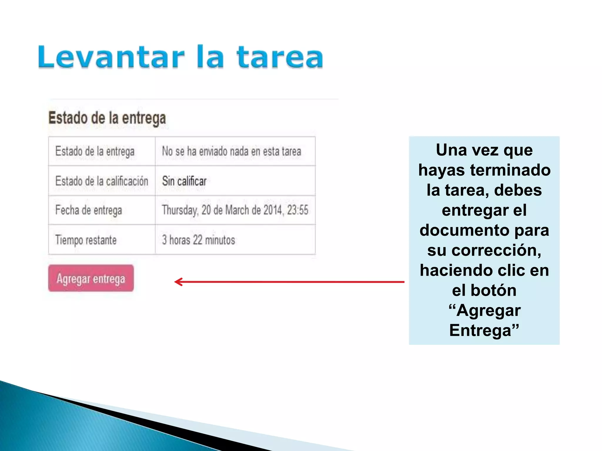 Una vez que
hayas terminado
la tarea, debes
entregar el
documento para
su corrección,
haciendo clic en
el botón
“Agregar
Entrega”
 