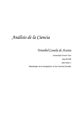 Análisis de la Ciencia
Yennibel Canela de Acosta
Universidad Fermin Toro
Saia 2015/B
Aula virtual J
Metodología de la Investigación en las Ciencias Sociales
 