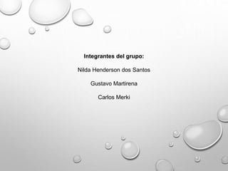 Integrantes del grupo:
Nilda Henderson dos Santos
Gustavo Martirena
Carlos Merki