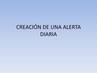 CREACIÓN DE UNA ALERTA DIARIA