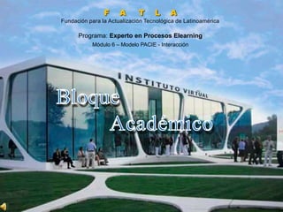 F     A      T     L     A
Fundación para la Actualización Tecnológica de Latinoamérica

      Programa: Experto en Procesos Elearning
           Módulo 6 – Modelo PACIE - Interacción
 