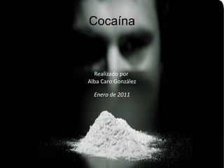 Realizado por  Alba Caro González Enero de 2011 Cocaína 