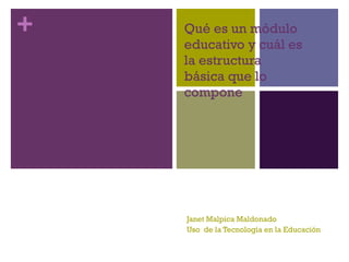 Qué es un módulo educativo y cuál es la estructura básica que lo compone Janet Malpica Maldonado Uso  de la Tecnología en la Educación 