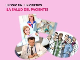 UN SOLO FIN…UN OBJETIVO…
¡LA SALUD DEL PACIENTE!
 