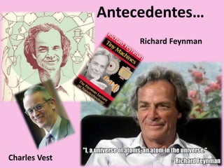 Antecedentes…
Richard Feynman
Charles Vest
 