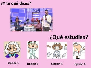 ¿Y tu qué dices?
¿Qué estudias?
Opción 1 Opción 2 Opción 3 Opción 4
 