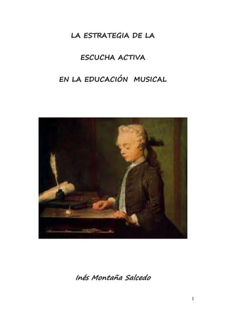 1
LA ESTRATEGIA DE LA
ESCUCHA ACTIVA
EN LA EDUCACIÓN MUSICAL
Inés Montaña Salcedo
 