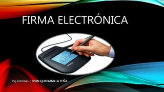 FIRMA ELECTRÓNICA
Ing.sistemas : IRVIN QUINTANILLA PEÑA
 