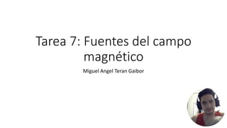 Tarea 7: Fuentes del campo
magnético
Miguel Angel Teran Gaibor
 