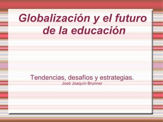 Globalización y el futuro  de la educación ,[object Object],[object Object]