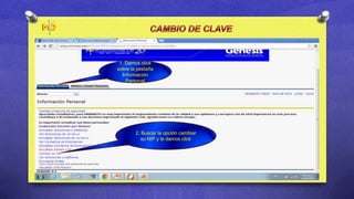 1. Damos click
sobre la pestaña
  Información
    Personal




        2. Buscar la opción cambiar
           su NIP y le damos click
 