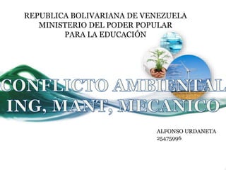 REPUBLICA BOLIVARIANA DE VENEZUELA
MINISTERIO DEL PODER POPULAR
PARA LA EDUCACIÓN
ALFONSO URDANETA
25475996
 