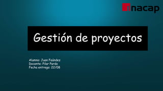 Gestión de proyectos
Alumno: Juan Faúndez
Docente: Pilar Pardo
Fecha entrega: 22/08
 