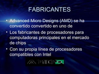 FABRICANTES Advanced Micro Designs (AMD) se ha convertido convertido en uno de  Los fabricantes de procesadores para computadoras principales en el mercado de chips Con su propia línea de procesadores compatibles con Intel 