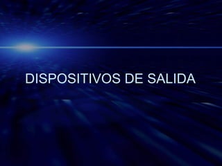 DISPOSITIVOS DE SALIDA 