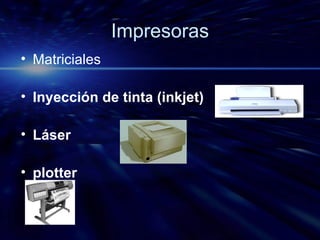 Impresoras Matriciales Inyección de tinta (inkjet) Láser plotter 