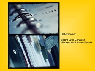 Elaborado por: Beatriz Lugo González Mª Consuelo Bañares Gálvez 