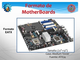Formato
 EATX




           Tamaño: (12"×13")
          Case: Medium-Tower
             Fuente: ATX24
 