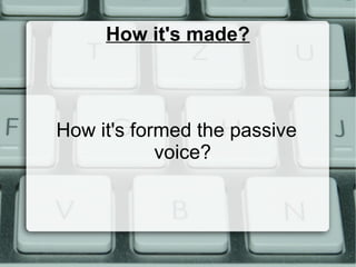How it's made?

How it's formed the passive
voice?

 