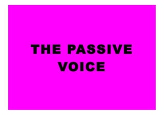 THE PASSIVE
VOICE
 