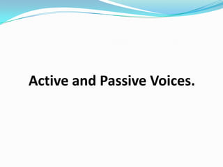 Active and Passive Voices.
 