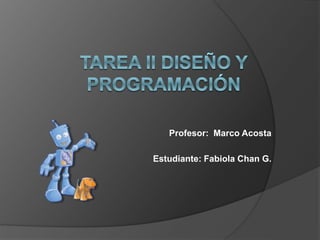 Profesor: Marco Acosta
Estudiante: Fabiola Chan G.
 