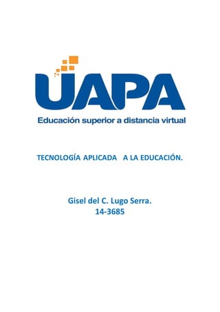 TECNOLOGÍA APLICADA A LA EDUCACIÓN.
Gisel del C. Lugo Serra.
14-3685
 