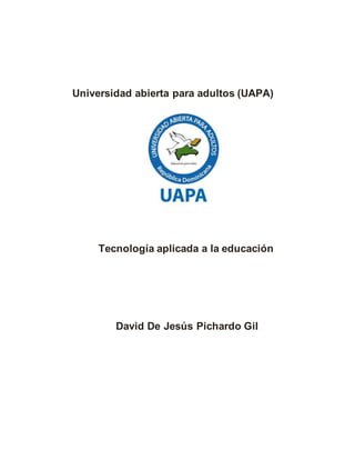 Universidad abierta para adultos (UAPA)
Tecnología aplicada a la educación
David De Jesús Pichardo Gil
 