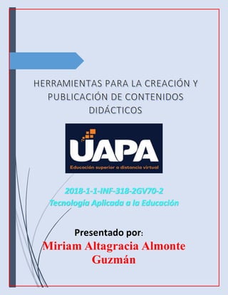 2018-1-1-INF-318-2GV70-2
Tecnología Aplicada a la Educación
Presentado por:
Miriam Altagracia Almonte
Guzmán
 
