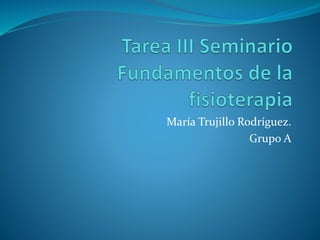 María Trujillo Rodríguez.
Grupo A
 