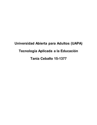 Universidad Abierta para Adultos (UAPA)
Tecnología Aplicada a la Educación
Tania Ceballo 15-1377
 