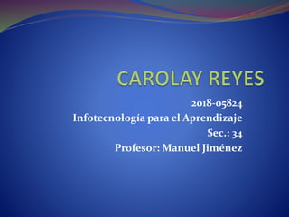 2018-05824
Infotecnología para el Aprendizaje
Sec.: 34
Profesor: Manuel Jiménez
 