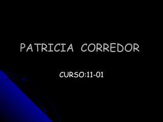 PATRICIA CORREDORPATRICIA CORREDOR
CURSO:11-01CURSO:11-01
 
