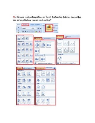 7) ¿Cómo se realizan los gráficos en Excel? Graficar los distintos tipos. ¿Que
son series, rótulos y valores en el grafico?

 