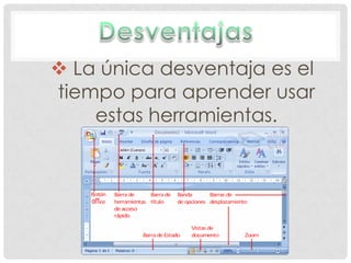  La única desventaja es el
tiempo para aprender usar
    estas herramientas.
 
