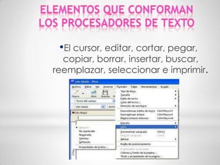 •El cursor, editar, cortar, pegar,
  copiar, borrar, insertar, buscar,
reemplazar, seleccionar e imprimir.
 