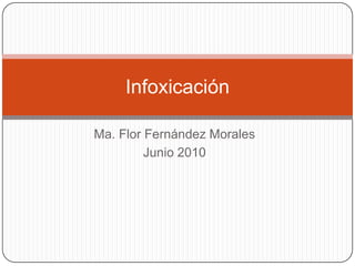 Ma. Flor Fernández Morales  Junio 2010 Infoxicación 