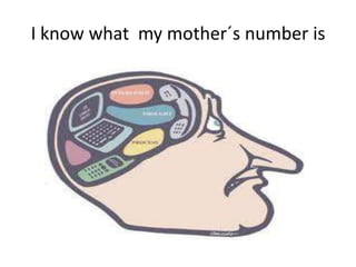 I know what  my mother´s number is<br />
